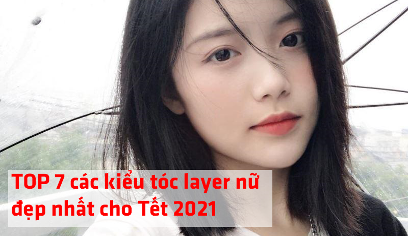 Bật mí TOP 7 các kiểu tóc layer nữ đẹp nhất trong mùa Tết này