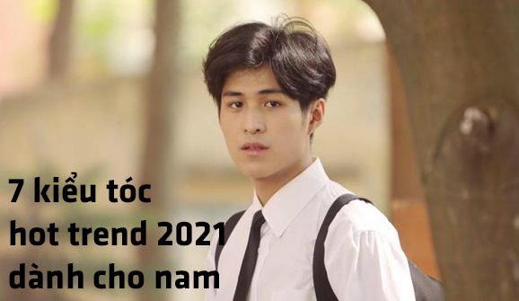 7 kiểu tóc hot trend 2021 mà bạn nam không nên bỏ qua